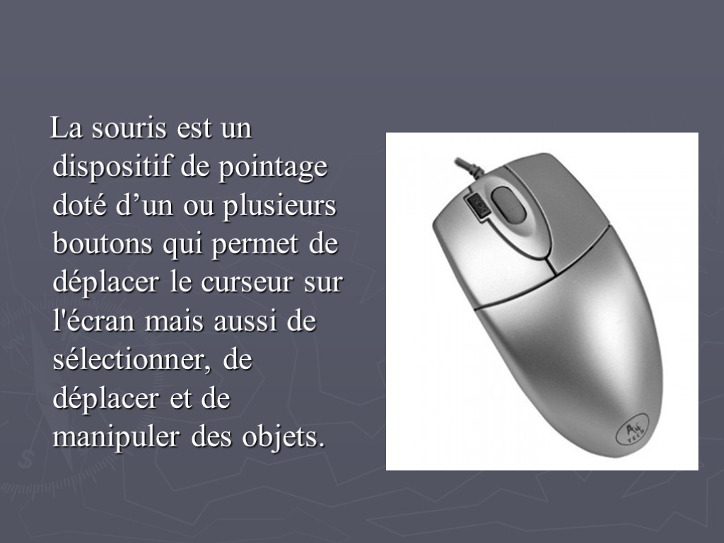 La souris est un dispositif de pointage doté d’un ou plusieurs boutons qui permet